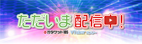 ただいま配信中！ inガタケット185